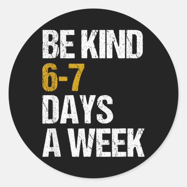 Be Kind 6-7 Days A Week Love Six Seven Kindness Classic Round Sticker (Front)