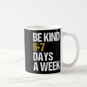 Be kind 6-7 days a week love six seven kindness coffee mug