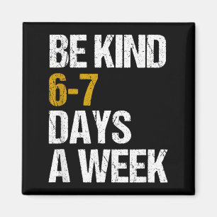 Be Kind 6-7 Days A Week Love Six Seven Kindness Magnet
