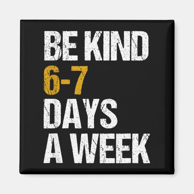 Be kind 6-7 days a week love six seven kindness magnet (Front)