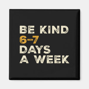 Be Kind 6 7 Days A Week  Magnet
