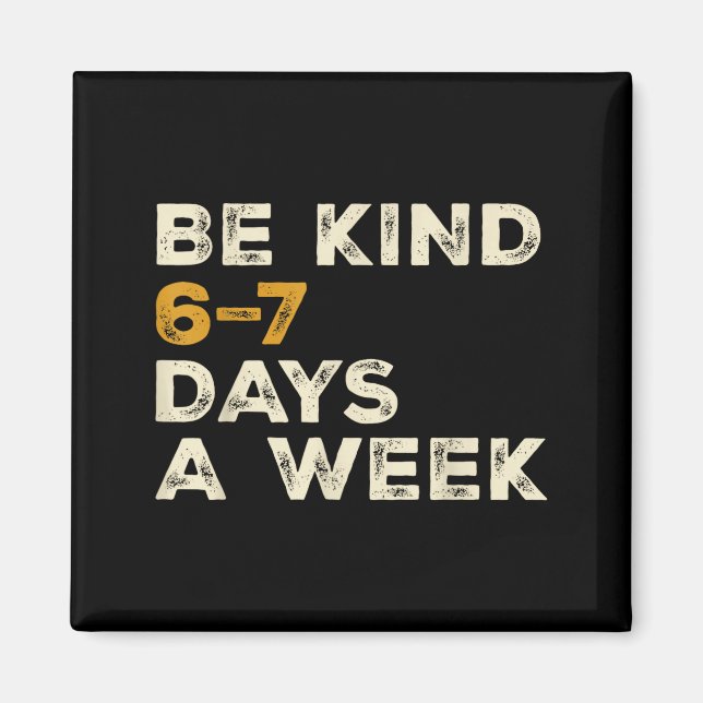 Be Kind 6 7 Days A Week  Magnet (Front)