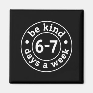 Be Kind 6-7 Days A Week  Magnet