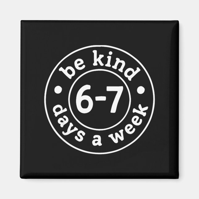Be Kind 6-7 Days A Week  Magnet (Front)