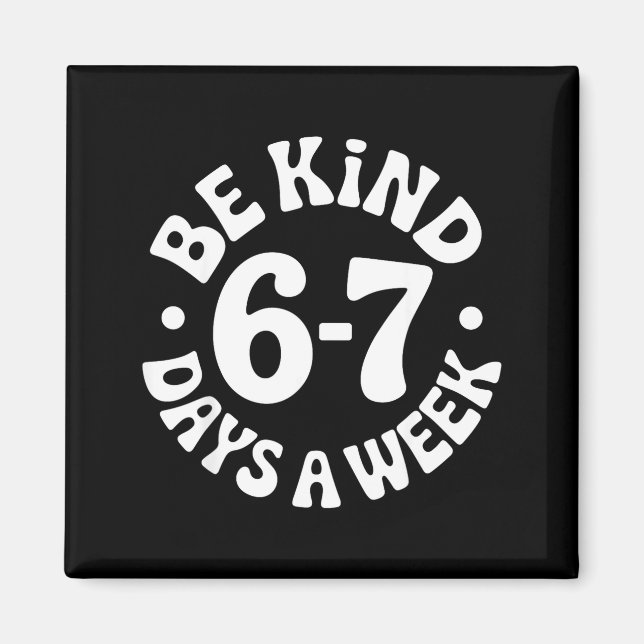 Be Kind 6-7 Days A Week  Magnet (Front)