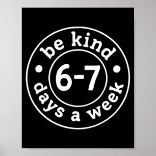 Be Kind 6-7 Days A Week Poster