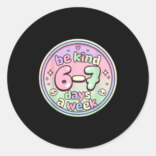 Be Kind 6-7 Days A Week Six Seven 67 Funny Classic Round Sticker