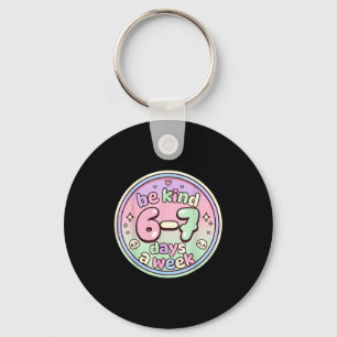Be Kind 6-7 Days A Week Six Seven 67 Funny Key Ring