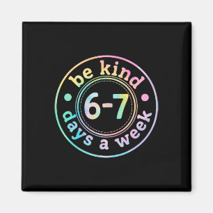Be Kind 6-7 Days A Week Six Seven 67 Meme Teacher Magnet
