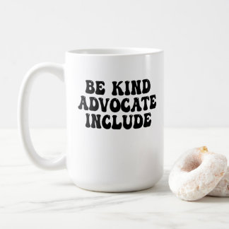 Be kind, advocate, include coffee mug