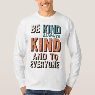 Be Kind Always Kind And To EveryOne T-Shirt