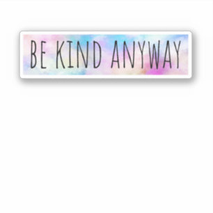 Be Kind Anyway Sticker