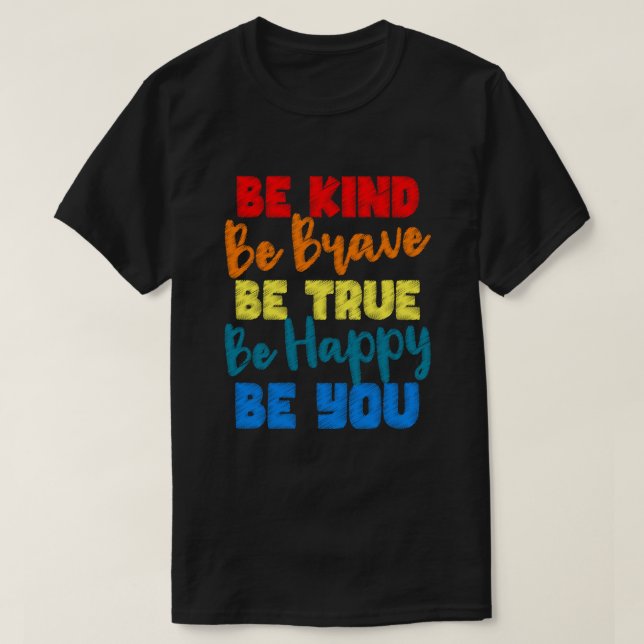Be Kind Be Brave Be True Be Happy Be You T-Shirt (Design Front)