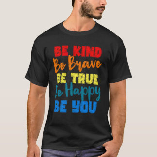 Be Kind Be Brave Be True Be Happy Be You T-Shirt