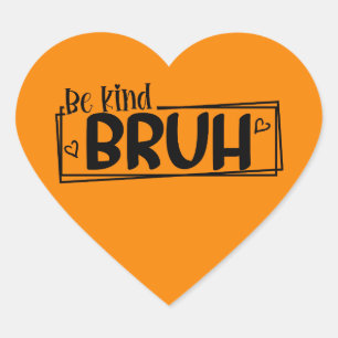 Be Kind Bruh – World Kindness Day Quote Positive Heart Sticker