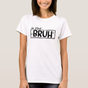Be Kind Bruh – World Kindness Day Quote Positive T-Shirt