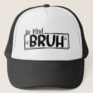Be Kind Bruh – World Kindness Day Quote Positive Trucker Hat