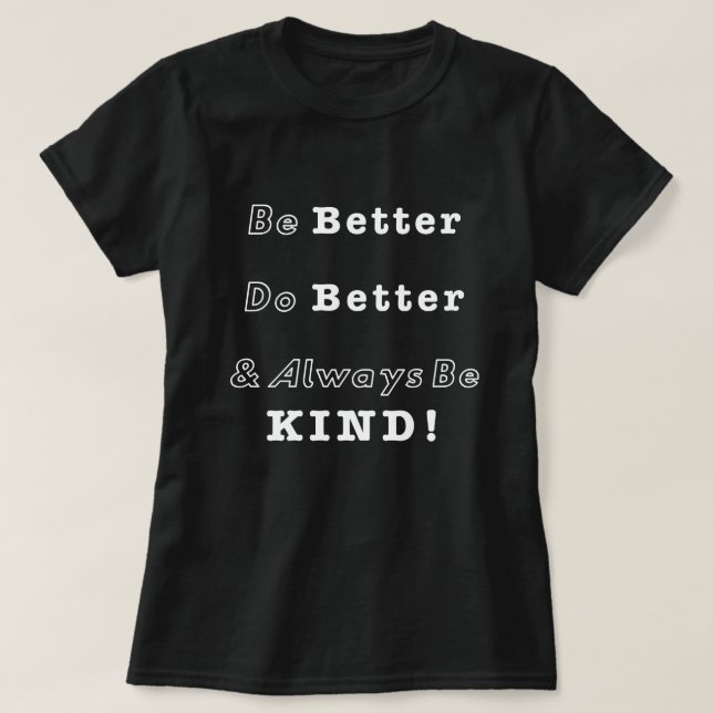 Be Kind; Do better, be better T-Shirt (Design Front)