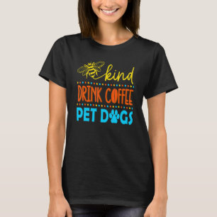 Be Kind Drink Coffee Pet Dogs Animal Rescue T-Shirt
