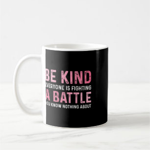 Be Kind Everyone Is Fighting A Battle Positive Cut Coffee Mug