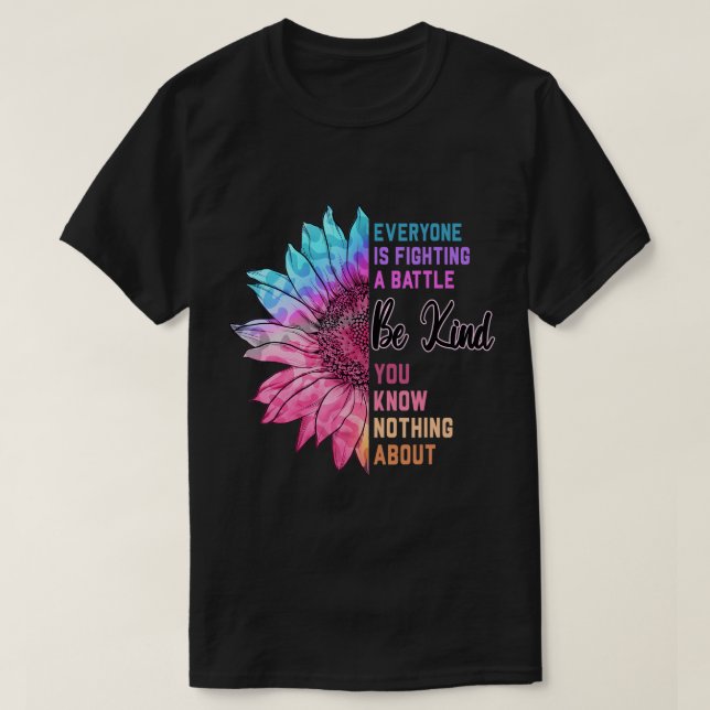 Be Kind Everyone Is Fighting A Battle You Know Not T-Shirt (Design Front)