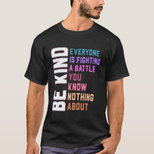 Be Kind Everyone Is Fighting A Battle You Know Not T-Shirt