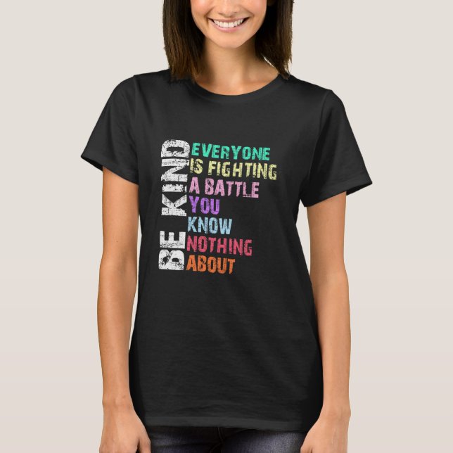 Be Kind Everyone Is Fighting A Battle You Know Not T-Shirt (Front)