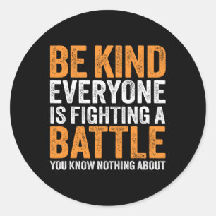 Be Kind Everyone Is Fighting A Ttle You Know Nothi Classic Round Sticker