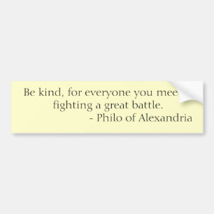 Be kind, for everyone you meet is fighting a gr... bumper sticker