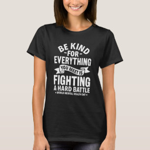 Be Kind For Everything You Meet World Mental Healt T-Shirt