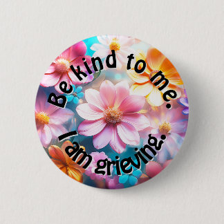 Be Kind. I am Grieving. 6 Cm Round Badge