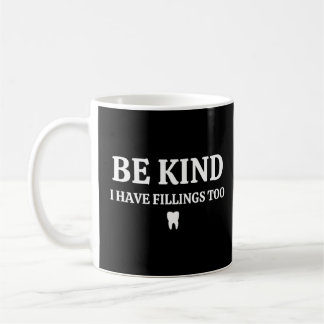 Be Kind I Have Fillings Too, Dentist 1 Coffee Mug