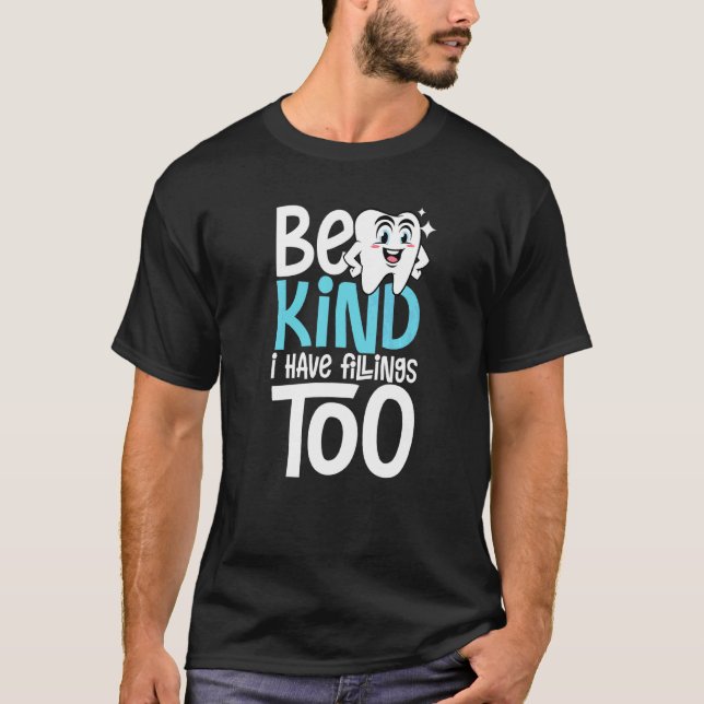 Be Kind I Have Fillings Too Dentist & Fun Tooth T-Shirt (Front)