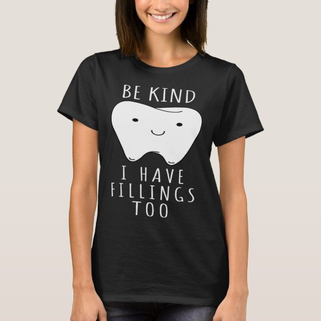 Be Kind I Have Fillings Too  For Dentists T-Shirt (Front)