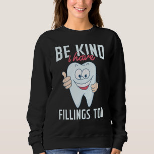 Be Kind I Have Fillings Too  Tooth Dental Hygienis Sweatshirt