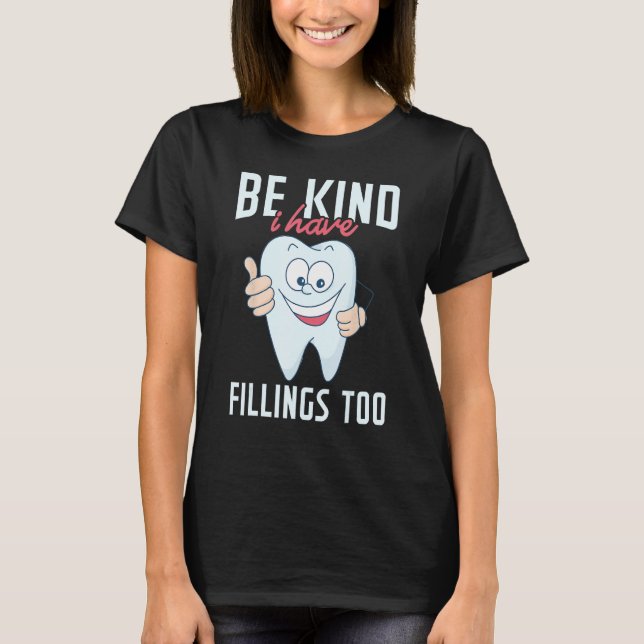 Be Kind I Have Fillings Too  Tooth Dental Hygienis T-Shirt (Front)
