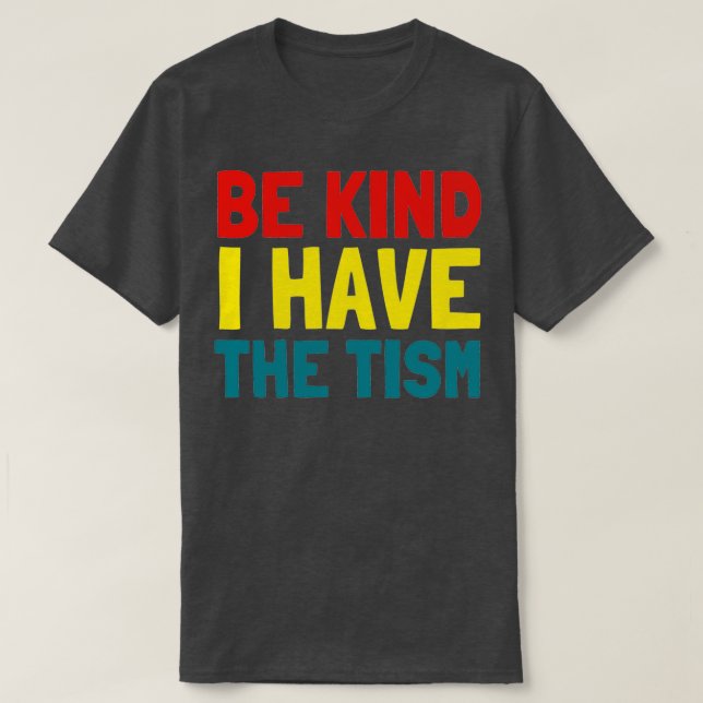 Be kind I have the tism 6 T-Shirt (Design Front)