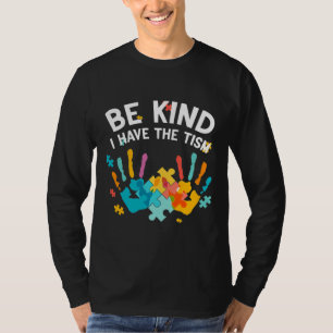Be Kind I Have The Tism Autism Awareness Day T-Shirt