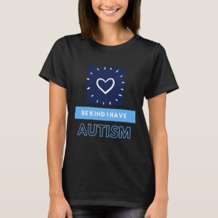 Be Kind I Have The Tism Autism T-Shirt