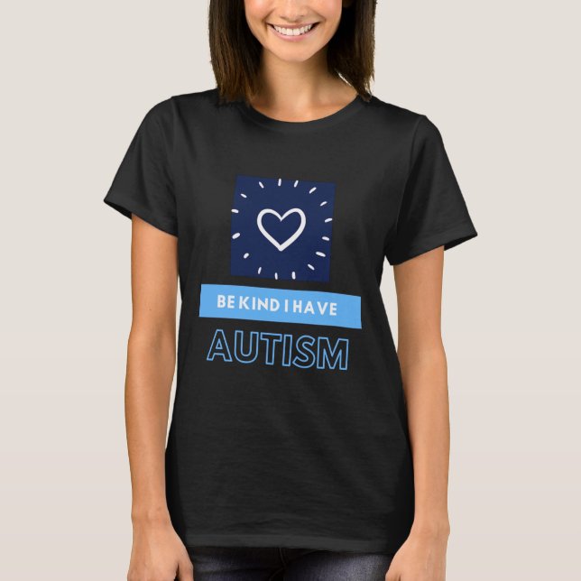 Be Kind I Have The Tism Autism T-Shirt (Front)