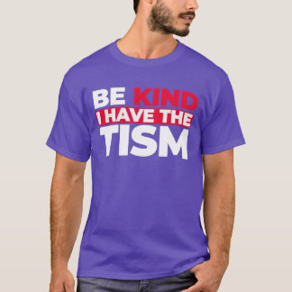 Be Kind I Have The Tism TShirt