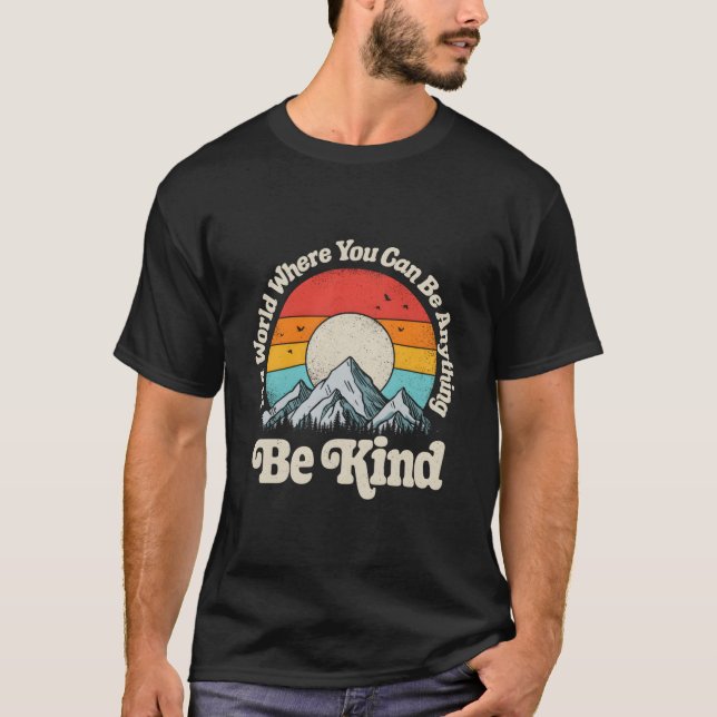 Be Kind In A World Where You Can Be Anything Kindn T-Shirt (Front)