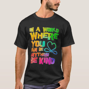 Be Kind Infinity In A World Where You Can Be Anyth T-Shirt