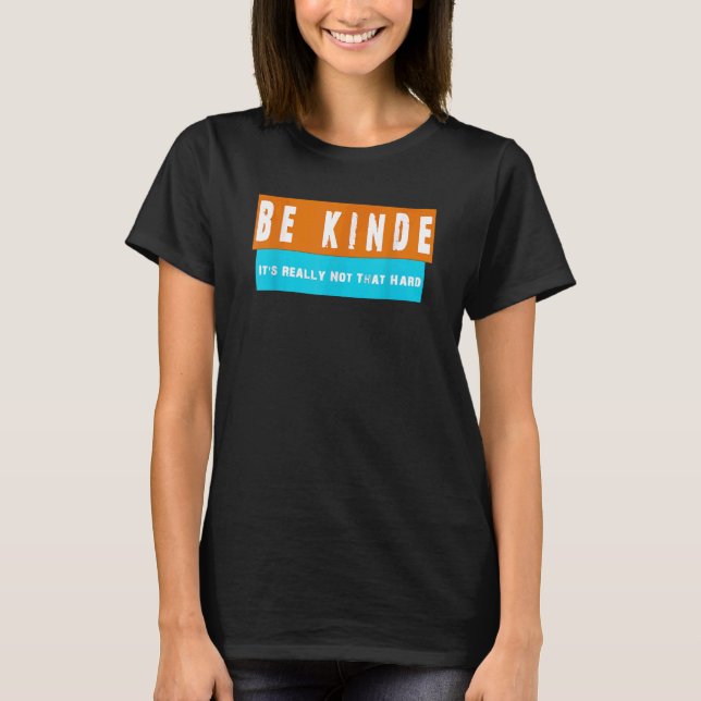 be kind it's really not that hard tee . (Front)