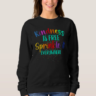 Be Kind Kindness Is Free Sprinkle It Everywhere Su Sweatshirt