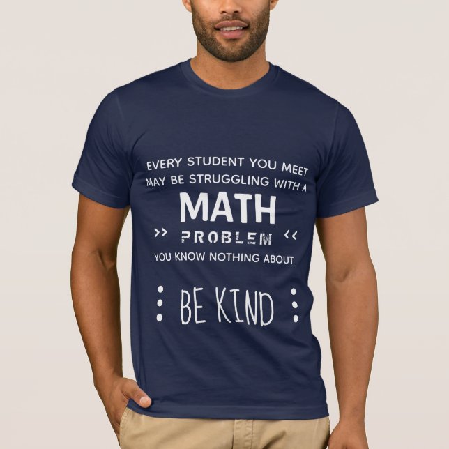 Be Kind - Math Students have Problems T-Shirt (Front)