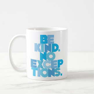 BE KIND. NO EXCEPTIONS. COFFEE MUG