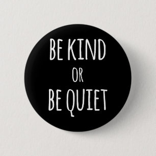 Be Kind Or Be Quiet 6 Cm Round Badge