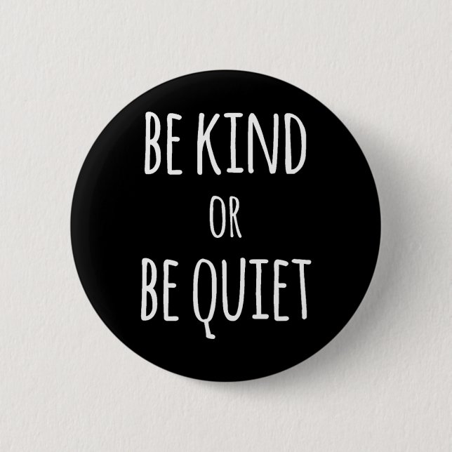 Be Kind Or Be Quiet  6 Cm Round Badge (Front)