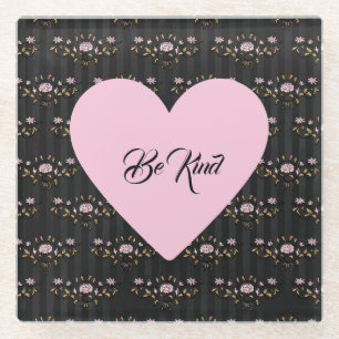 Be Kind Pink Heart on Tiny Roses and Black Stripes Glass Coaster